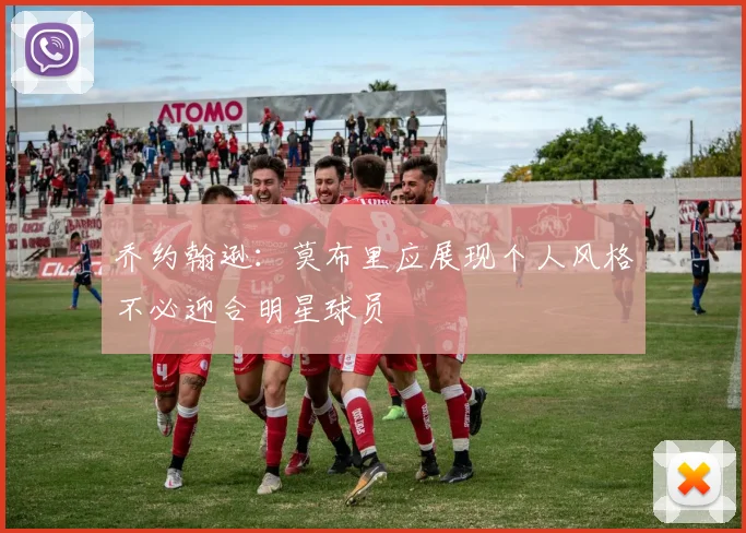 乔约翰逊：莫布里应展现个人风格不必迎合明星球员