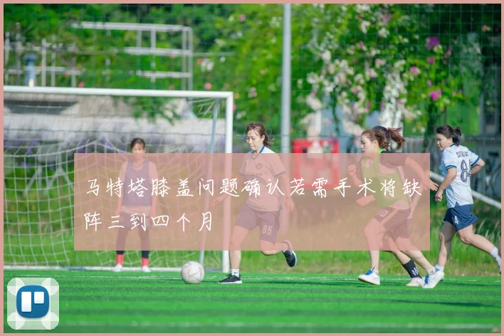 马特塔膝盖问题确认若需手术将缺阵三到四个月